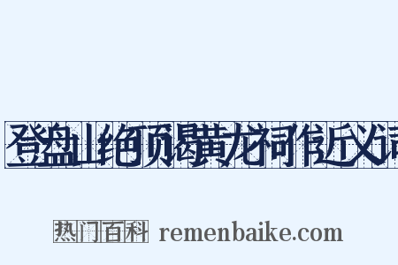 登盘山绝顶谒黄龙祠作近义词是什么意思的图片